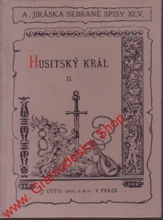 Sebrané spisy XLV. Husitský král díl. II / Alois Jirásek, 1930