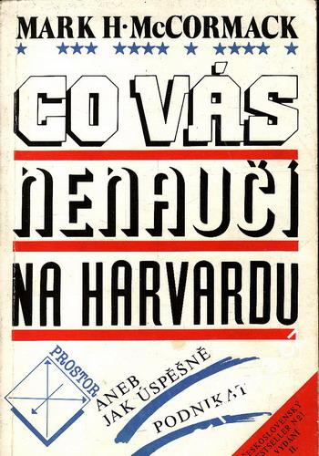 Co vás nenaučí na Harvardu aneb jak úspěšně podnikat / Mark H. McCormack, 1992