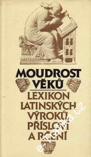 Moudrost věků - Lexikon latinských výroků, přísloví a rčení / E.Kuťáková, 1988
