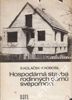 Hospodárná stavba rodinnách domů svépomocí / S.Koláček, F.Kobosil, 1981