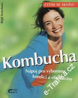 Kombucha, nápoj pro kondici a elixír krásy / Birgit Sesterhenn, 2001