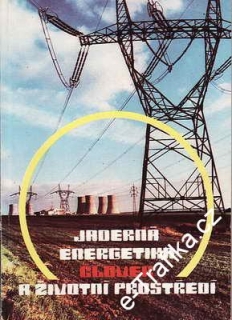 Jaderná energetika, člověk a životní prostředí / ses. ing. Jiří Marek, 1987