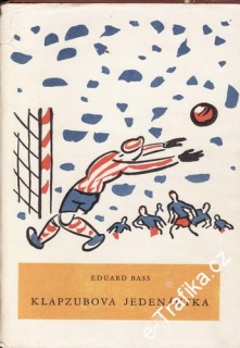 Klapzubova jedenáctka / Eduard Bass, 1954, il. Josef Čapek