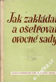 Jak zakládat a ošetřovat ovocné sady / kolektiv ovocnářů red. J. Smetáček, 1954