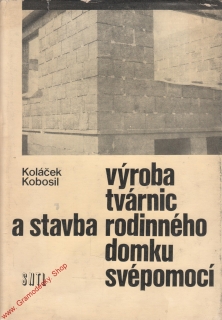 Výroba tvárnic a stavba rodinného domku svépomocí / Koláček Kobosil, 1973