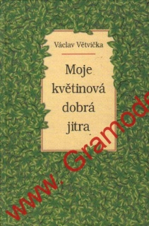 Moje květinová dobrá jitra / Václav Větvička, 2003