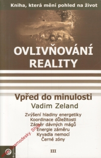 Ovlivňování reality III, Vpřed do minulosti / Vadim Zeland, 2006