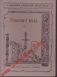 Sebrané spisy XLIII. Husitský král díl. I / Alois Jirásek, 1921