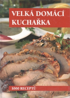 Velká domácí kuchařka, 1000 receptů / kolektiv autorů, 2007