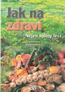 Jak na zdraví, nejen byliny léčí / Stanislava Jarolímková, 2002