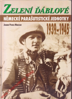Zelení ďáblové, německé parašutistické jednotky 1939 - 1945 / Jean Yves Nasse