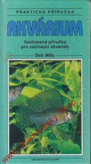 Akvárium ilustrovaná příručka pro začínající akvaristy / Dick Mills, 1998