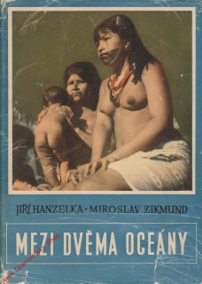 Mezi dvěma oceány / M. Zikmund, J. Hanzelka, 1961