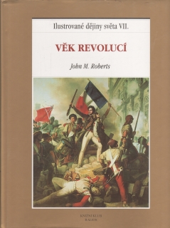 Ilustrované dějiny světa VII. Věk revolucí / J. M. Roberts, 1999