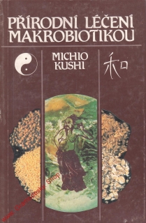 Přírodní léčení makrobiotikou / Michio Kushi, 1992