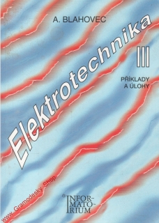 Elektrotechnika III, příklady a úlohy / Antonín Blahovec, 2002