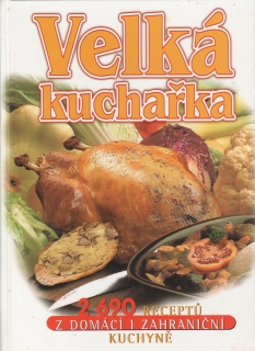 Velká kuchařka 2690 receptů z domácí i zahraniční kuchyně / 2001
