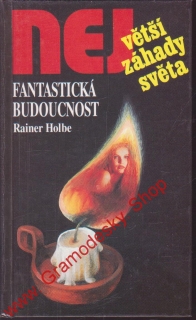 Fantastická budoucnost, největší záhady světa / Rainer Holbe, 1996