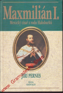 Maxmilián I. Mexický císař z rodu Habsburků / Jiří Pernes, 1997