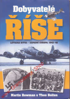 Dobyvatelé říše, letecká bitva, západní evropa 1942-45 / M. Bowman, T. Boiten
