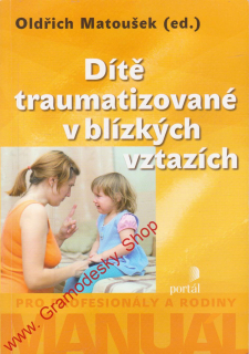 Dítě traumatizované v blízkých vztazích / Oldřich Matoušek, 2017