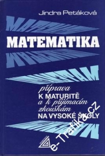 Matematika, příprava k maturitě a k přijímacím zkouškám VŠ / J. Petáková, 2001